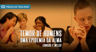 Temor de homens – uma epidemia da alma