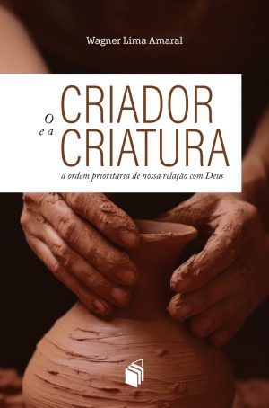 O Criador e a criatura: a ordem prioritária de nossa relação com Deus